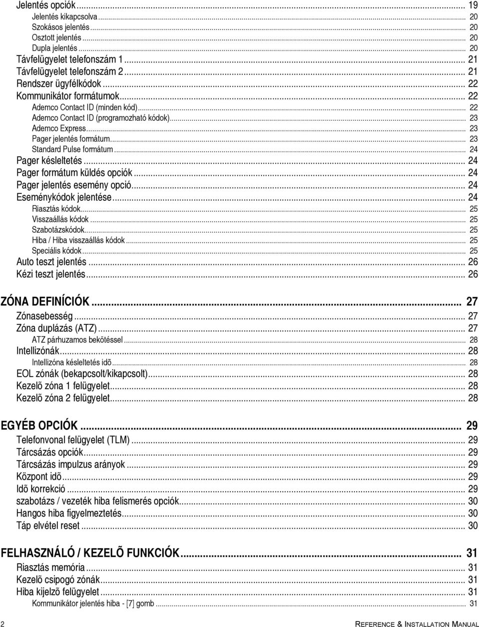 .. 23 Standard Pulse formátum... 24 Pager késleltetés... 24 Pager formátum küldés opciók... 24 Pager jelentés esemény opció... 24 Eseménykódok jelentése... 24 Riasztás kódok... 25 Visszaállás kódok.