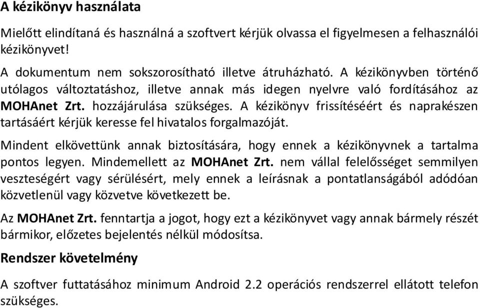 A kézikönyv frissítéséért és naprakészen tartásáért kérjük keresse fel hivatalos forgalmazóját. Mindent elkövettünk annak biztosítására, hogy ennek a kézikönyvnek a tartalma pontos legyen.