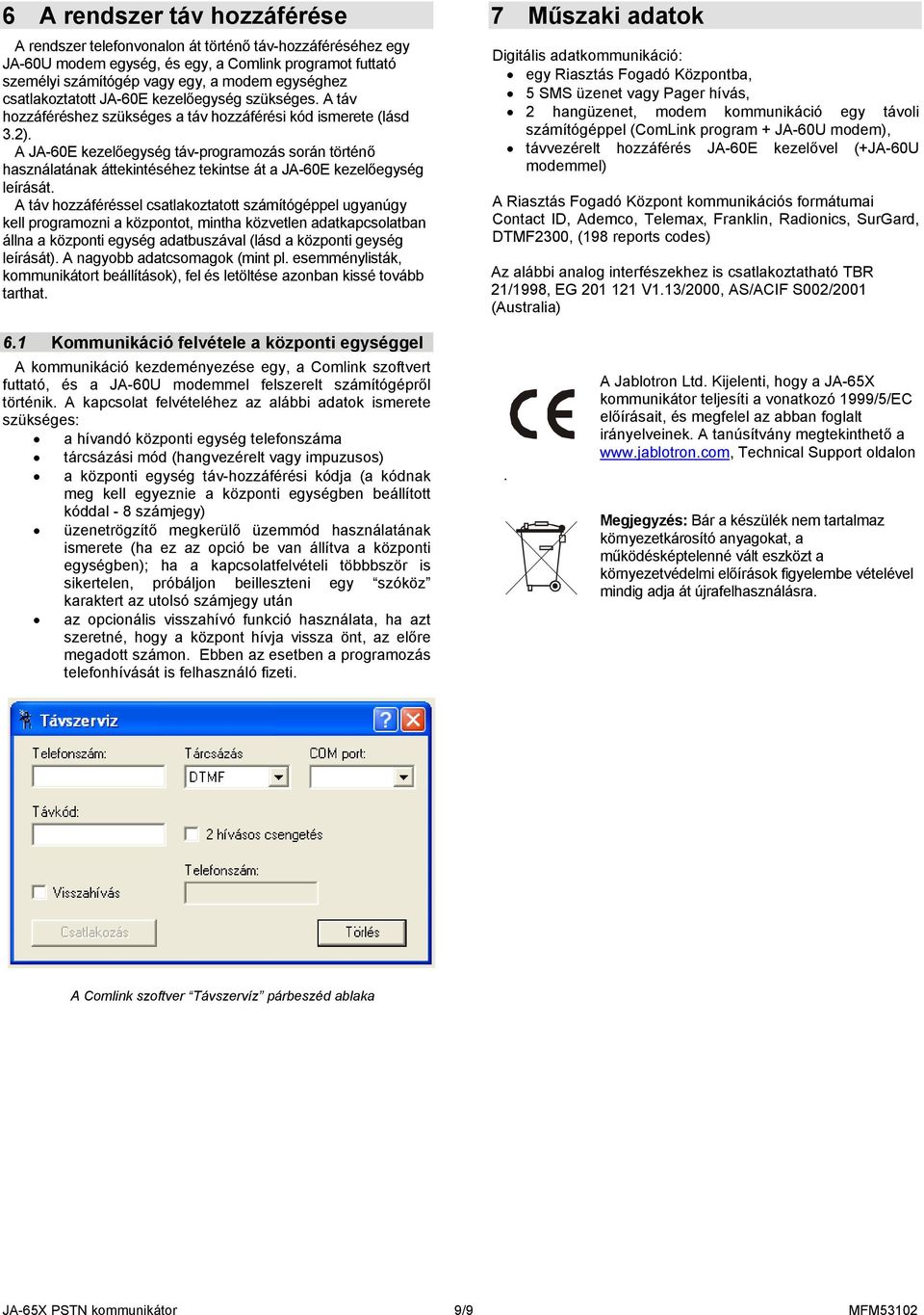 A JA-60E kezelőegység táv-programozás során történő használatának áttekintéséhez tekintse át a JA-60E kezelőegység leírását.