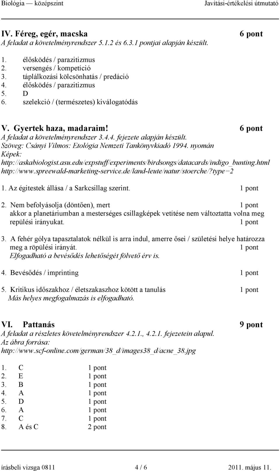 Szöveg: Csányi Vilmos: Etológia Nemzeti Tankönyvkiadó 1994. nyomán Képek: http://askabiologist.asu.edu/expstuff/experiments/birdsongs/datacards/indigo_bunting.html http://www.