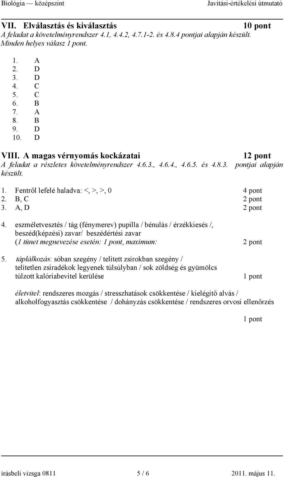 B, C 2 pont 3. A, D 2 pont 4. eszméletvesztés / tág (fénymerev) pupilla / bénulás / érzékkiesés /, beszéd(képzési) zavar/ beszédértési zavar (1 tünet megnevezése esetén:, maximum: 2 pont 5.