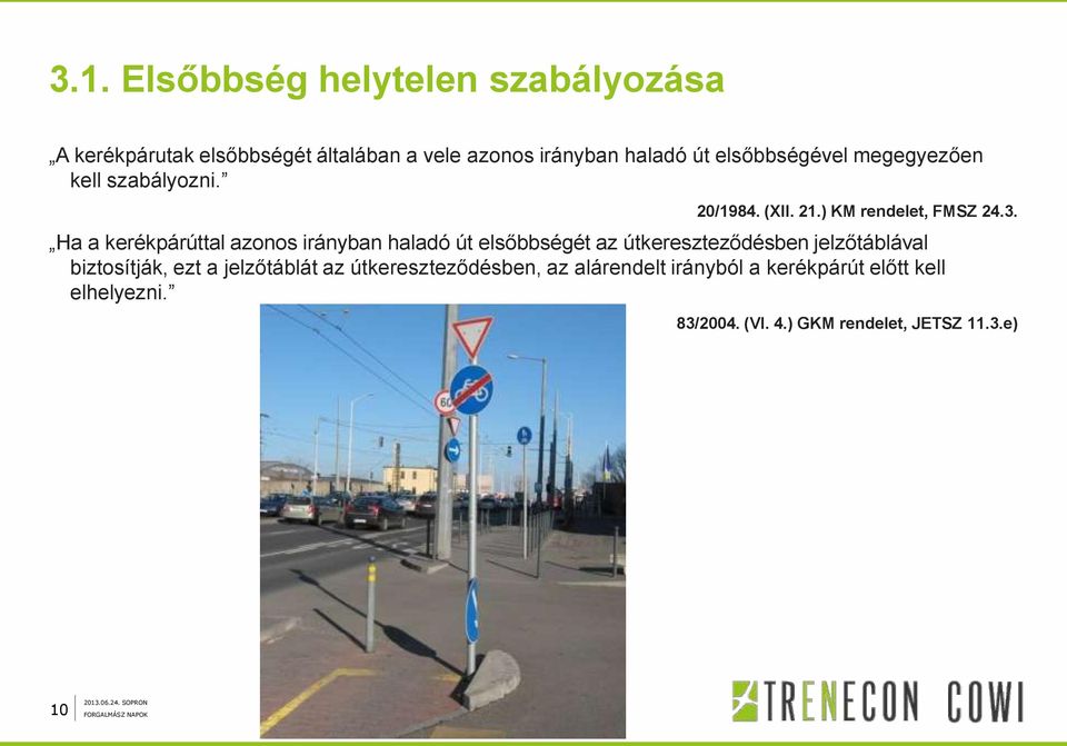Ha a kerékpárúttal azonos irányban haladó út elsőbbségét az útkereszteződésben jelzőtáblával biztosítják, ezt a