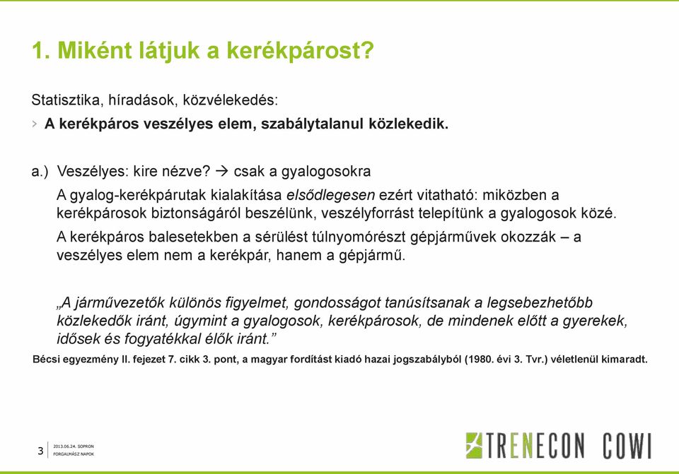 A kerékpáros balesetekben a sérülést túlnyomórészt gépjárművek okozzák a veszélyes elem nem a kerékpár, hanem a gépjármű.