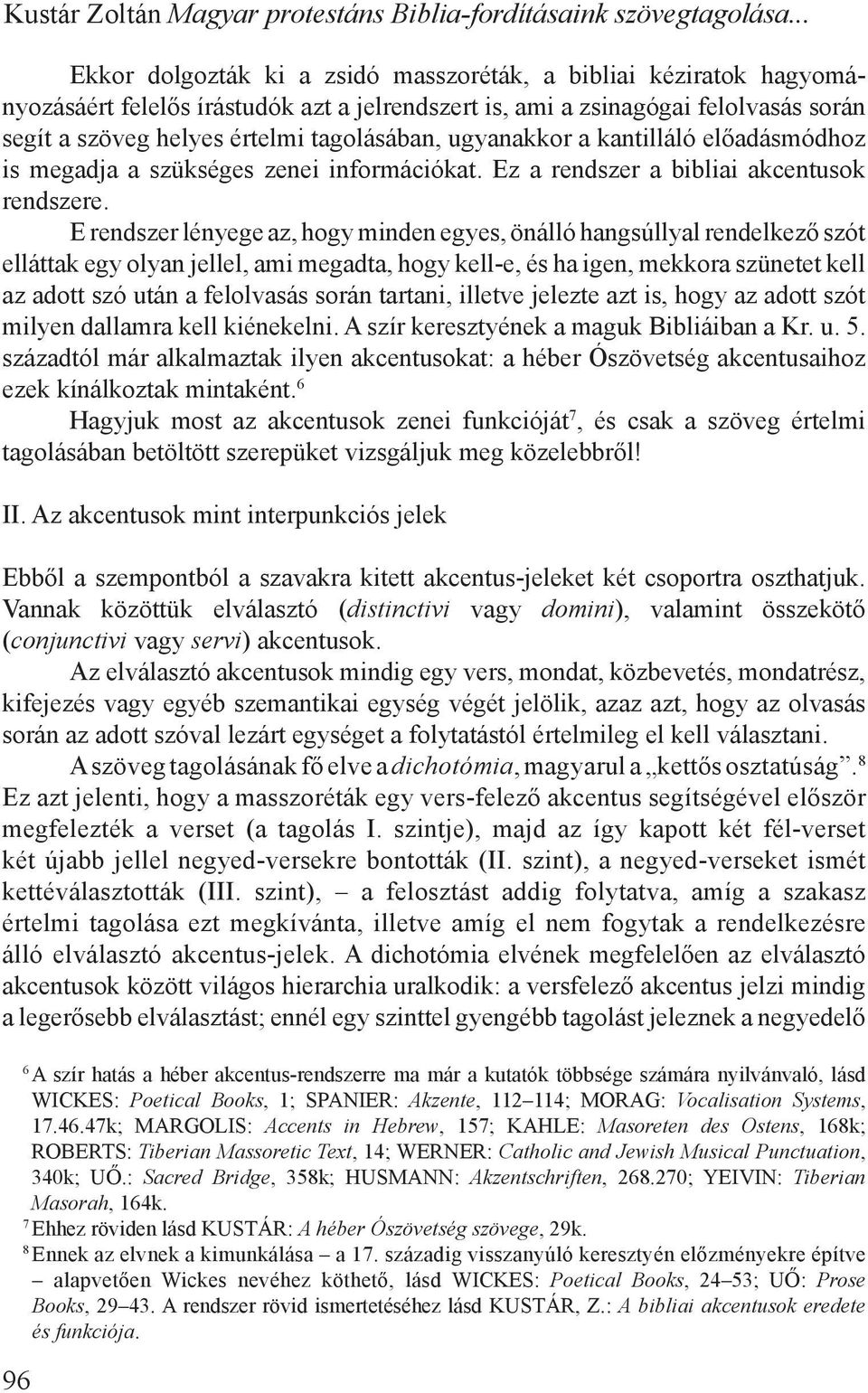ugyanakkor a kantilláló előadásmódhoz is megadja a szükséges zenei információkat. Ez a rendszer a bibliai akcentusok rendszere.
