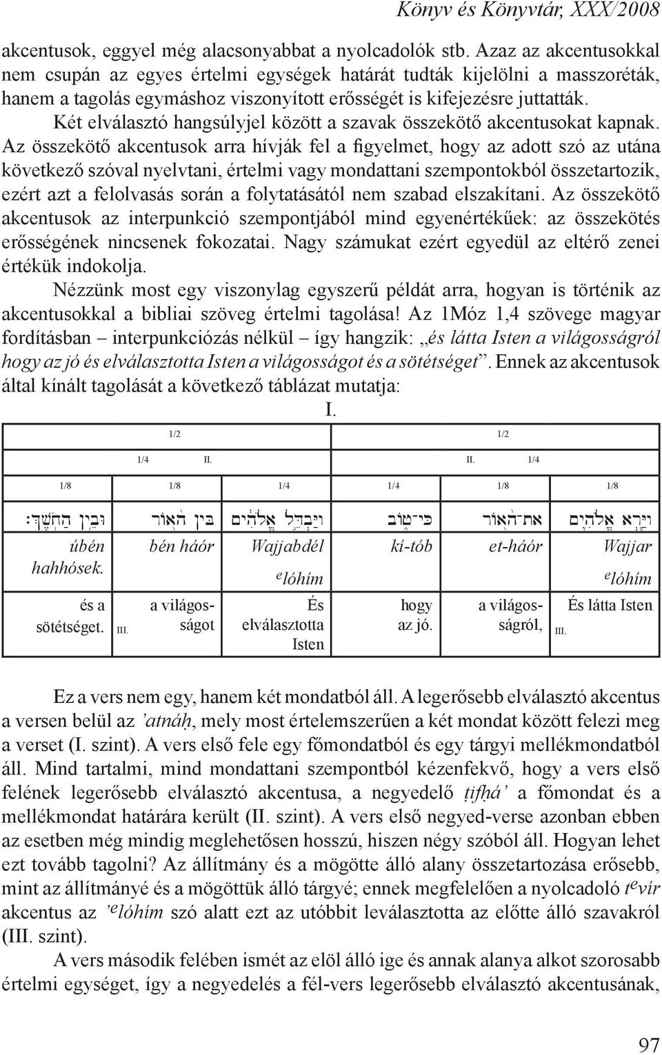 Két elválasztó hangsúlyjel között a szavak összekötő akcentusokat kapnak.