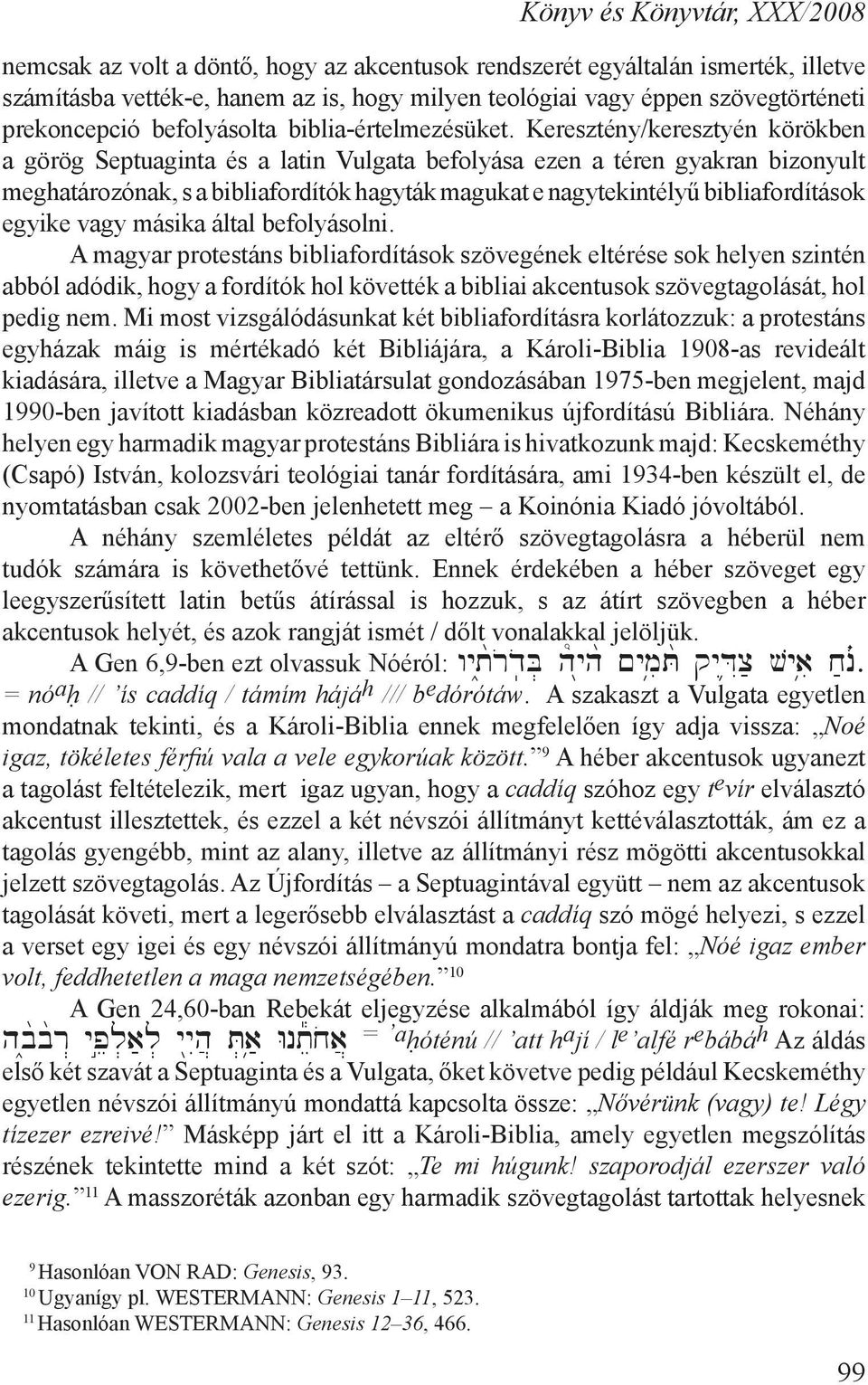 Keresztény/keresztyén körökben a görög Septuaginta és a latin Vulgata befolyása ezen a téren gyakran bizonyult meghatározónak, s a bibliafordítók hagyták magukat e nagytekintélyű bibliafordítások