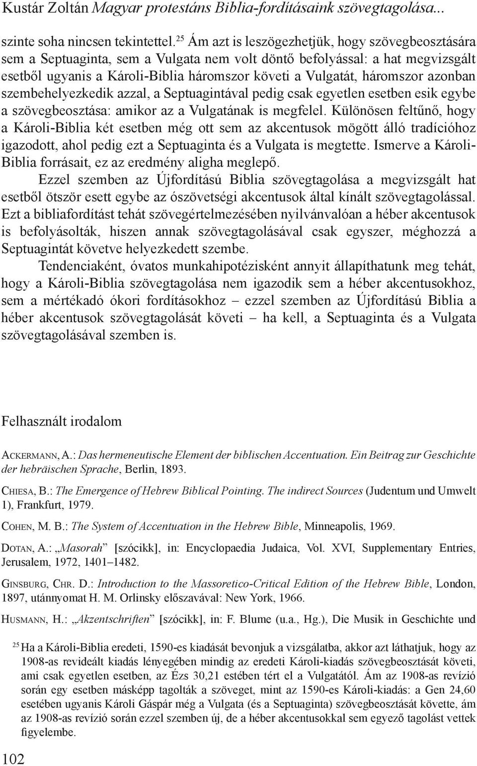 háromszor azonban szembehelyezkedik azzal, a Septuagintával pedig csak egyetlen esetben esik egybe a szövegbeosztása: amikor az a Vulgatának is megfelel.