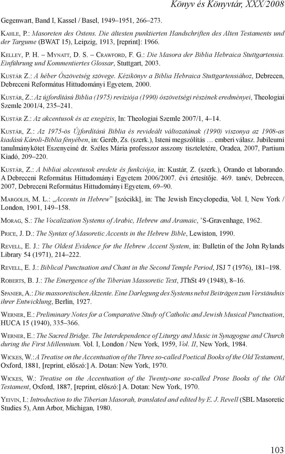 : Die Masora der Biblia Hebraica Stuttgartensia. Einführung und Kommentiertes Glossar, Stuttgart, 2003. Kustár Z.: A héber Ószövetség szövege.