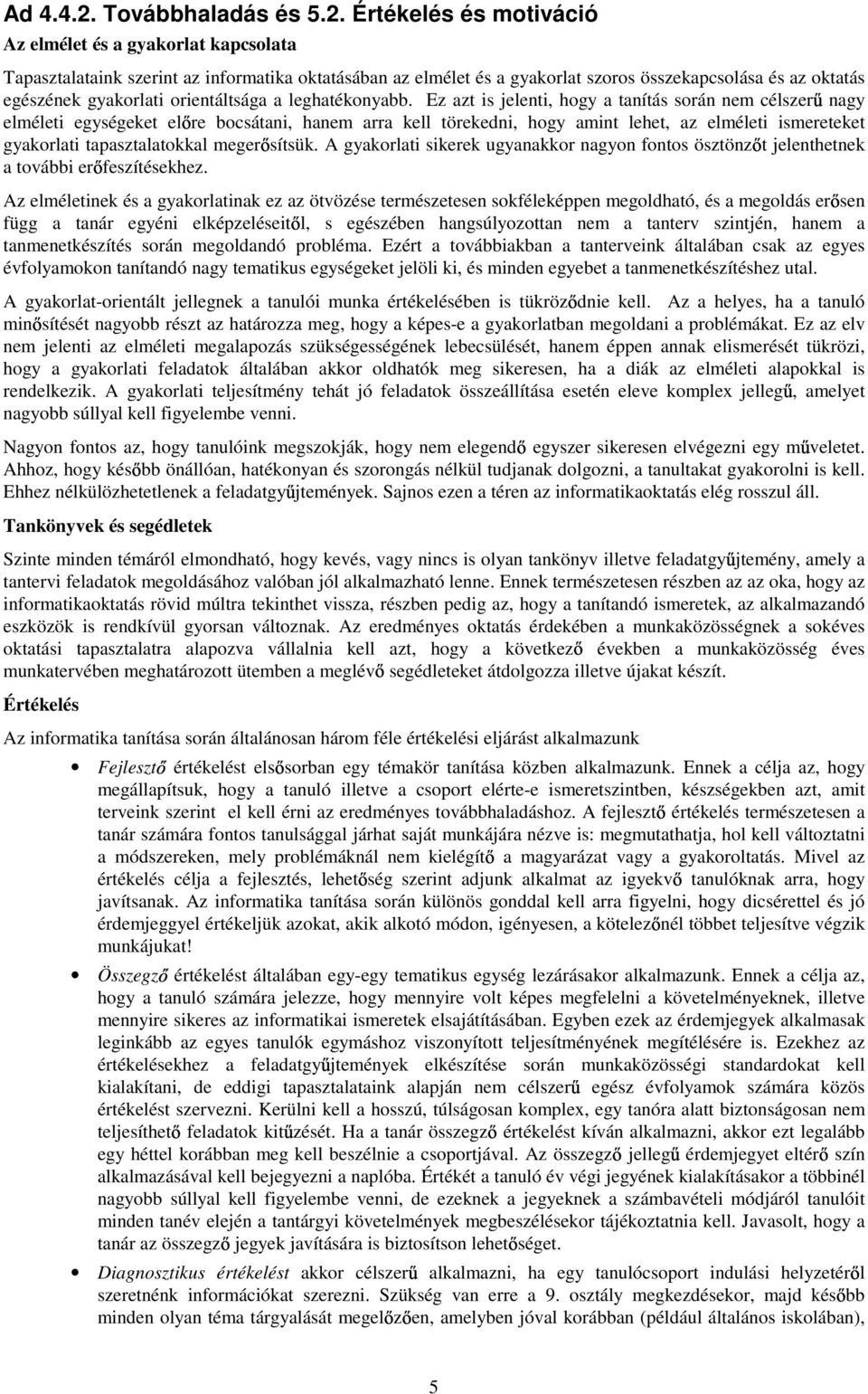 Értékelés és motiváció Az elmélet és a gyakorlat kapcsolata Tapasztalataink szerint az informatika oktatásában az elmélet és a gyakorlat szoros összekapcsolása és az oktatás egészének gyakorlati