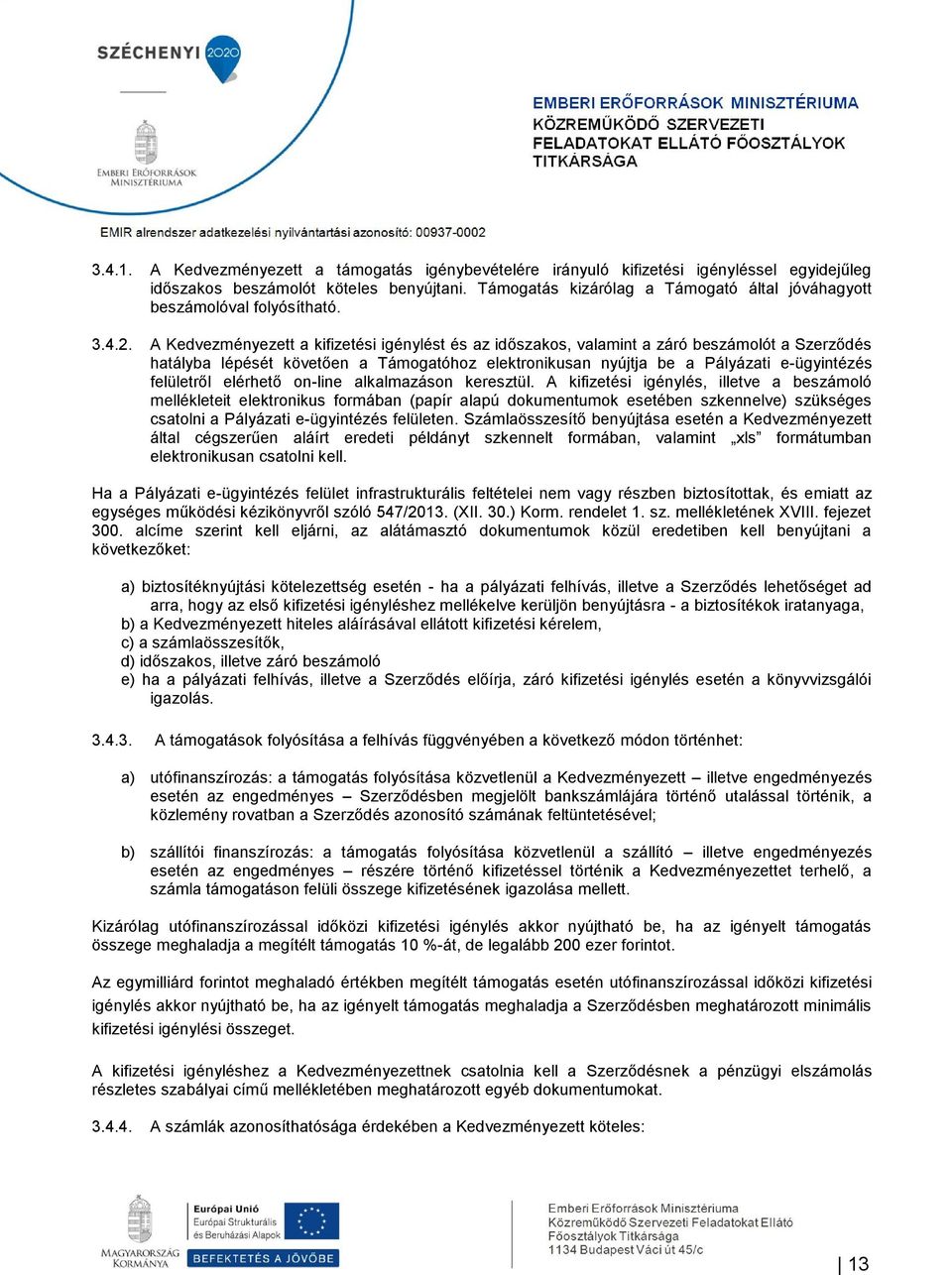 A Kedvezményezett a kifizetési igénylést és az időszakos, valamint a záró beszámolót a Szerződés hatályba lépését követően a Támogatóhoz elektronikusan nyújtja be a Pályázati e-ügyintézés felületről