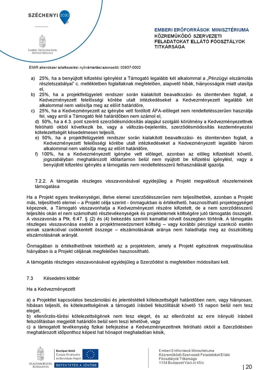 Kedvezményezett felelősségi körébe utalt intézkedéseket a Kedvezményezett legalább két alkalommal nem valósítja meg az előírt határidőre, c) 25%, ha a Kedvezményezett az igénybe vett fordított