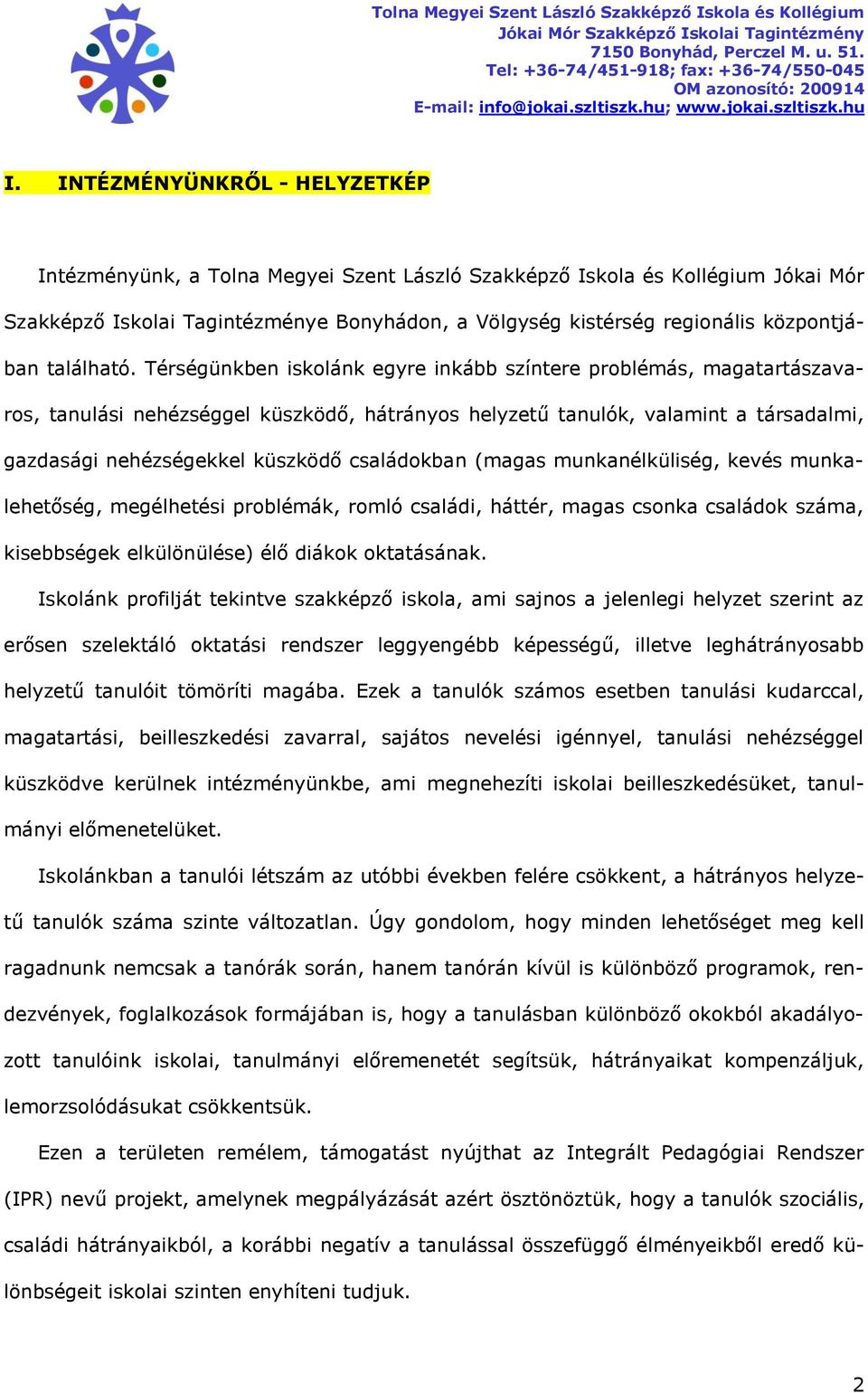 Térségünkben iskolánk egyre inkább színtere problémás, magatartászavaros, tanulási nehézséggel küszködő, hátrányos helyzetű tanulók, valamint a társadalmi, gazdasági nehézségekkel küszködő