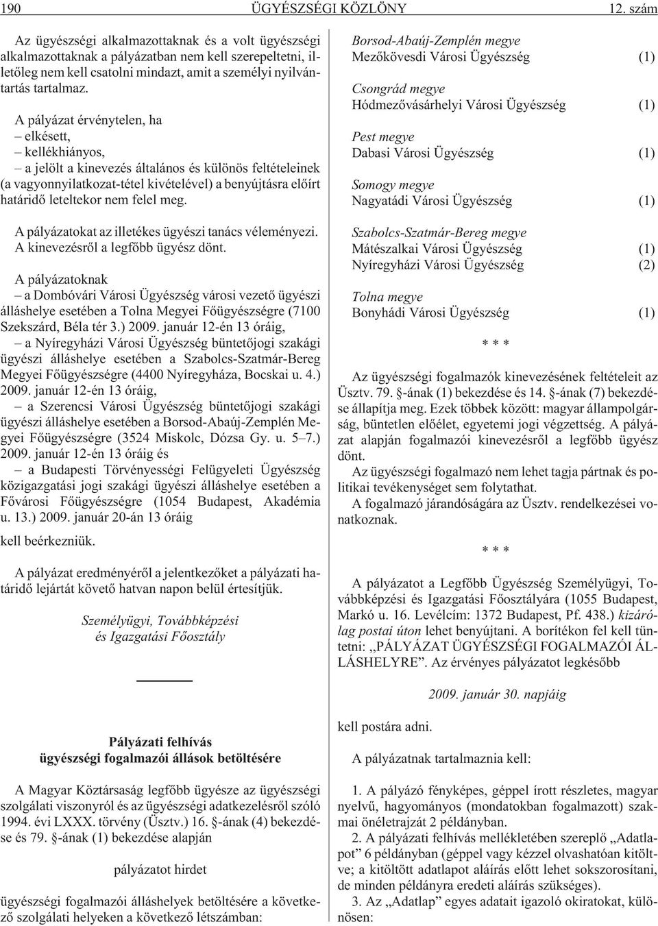 A pályázat érvénytelen, ha elkésett, kellékhiányos, a jelölt a kinevezés általános és különös feltételeinek (a vagyonnyilatkozat-tétel kivételével) a benyújtásra elõírt határidõ leteltekor nem felel