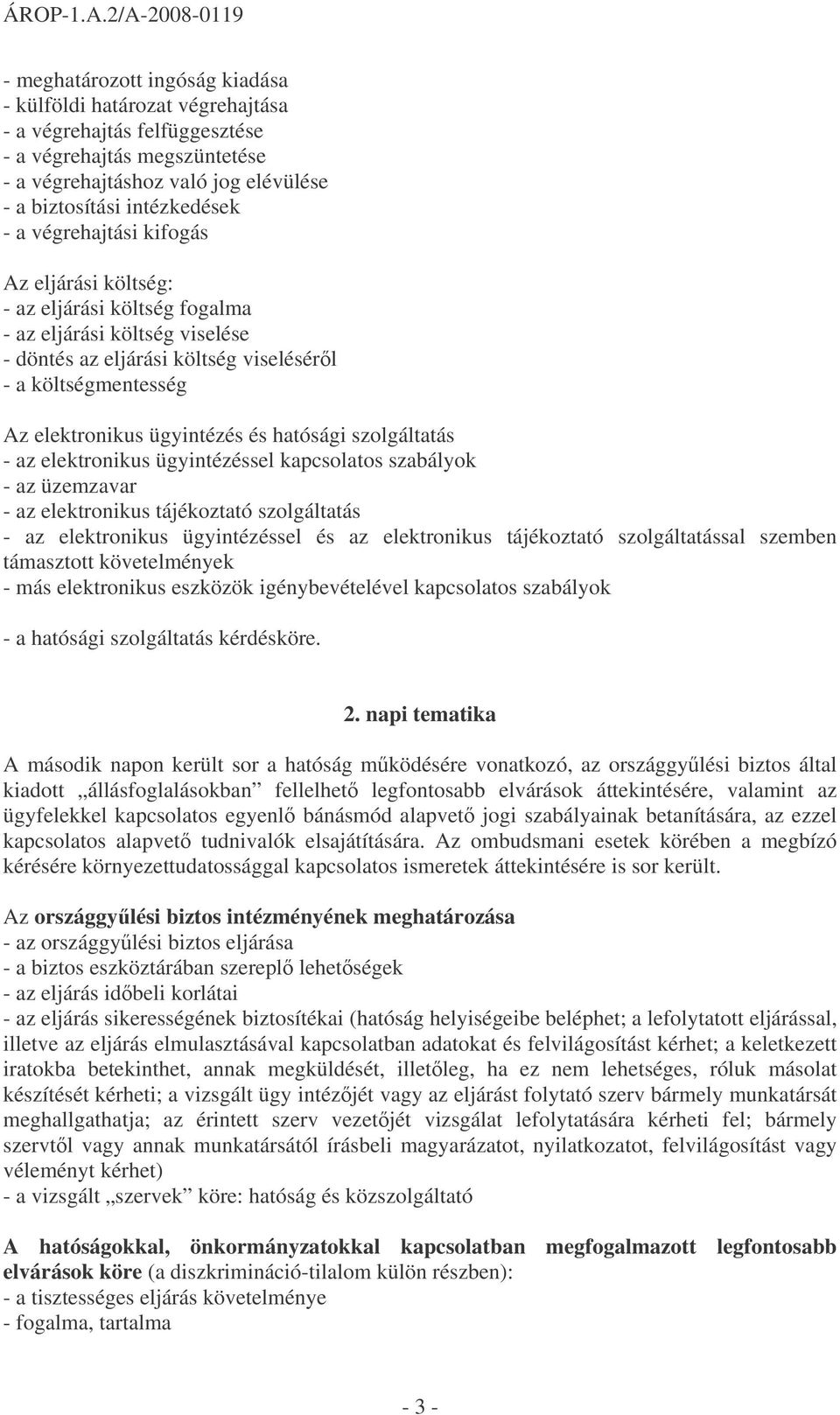 hatósági szolgáltatás - az elektronikus ügyintézéssel kapcsolatos szabályok - az üzemzavar - az elektronikus tájékoztató szolgáltatás - az elektronikus ügyintézéssel és az elektronikus tájékoztató