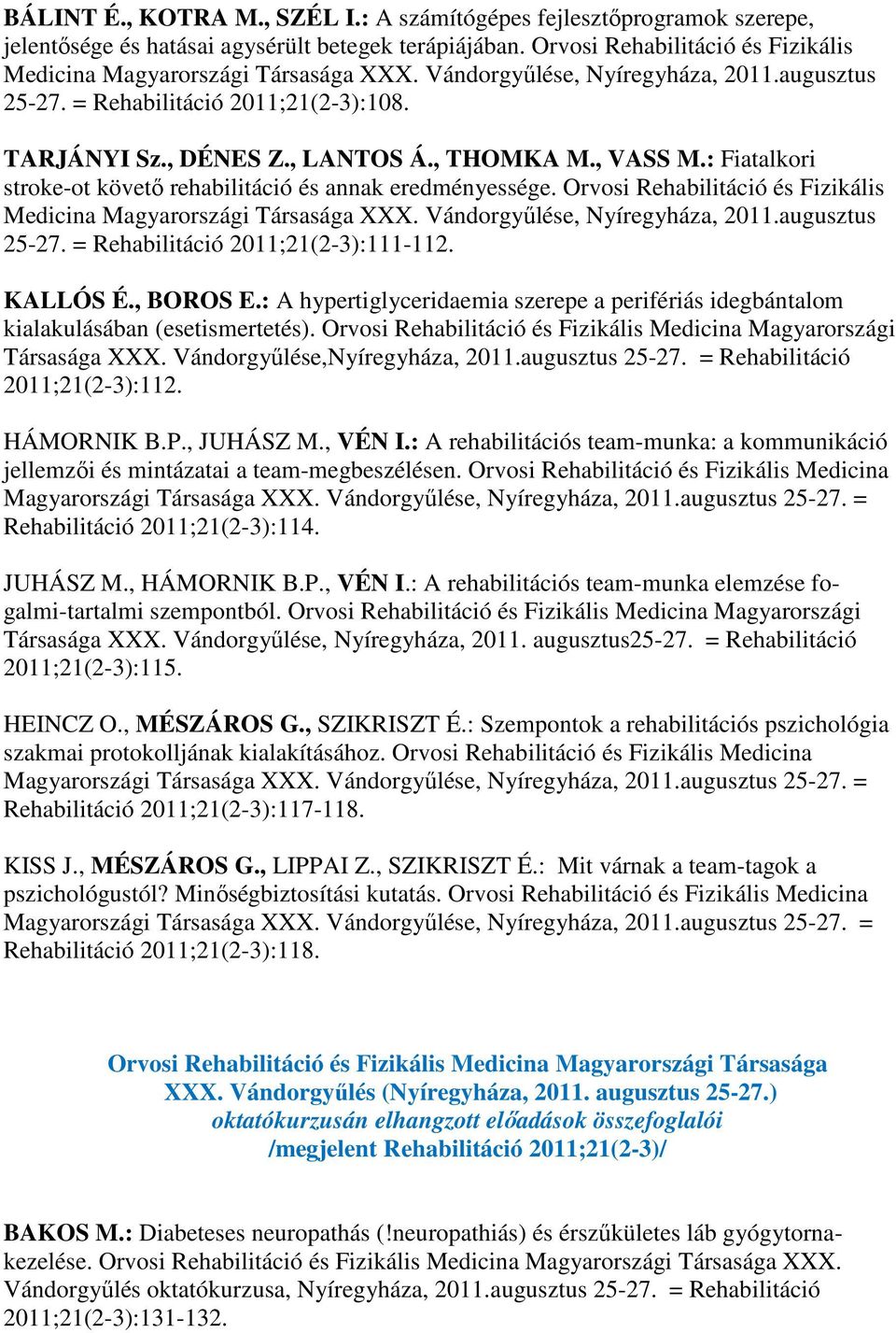 : Fiatalkori stroke-ot követő rehabilitáció és annak eredményessége. Orvosi Rehabilitáció és Fizikális Medicina Magyarországi Társasága XXX. Vándorgyűlése, Nyíregyháza, 2011.augusztus 25-27.