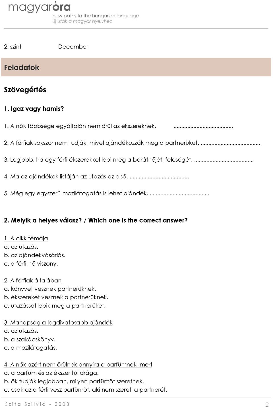 Melyik a helyes válasz? / Which one is the correct answer? 1. A cikk témája a. az utazás. b. az ajándékvásárlás. c. a férfi-nő viszony. 2. A férfiak általában a. könyvet vesznek partnerüknek. b. ékszereket vesznek a partnerüknek.