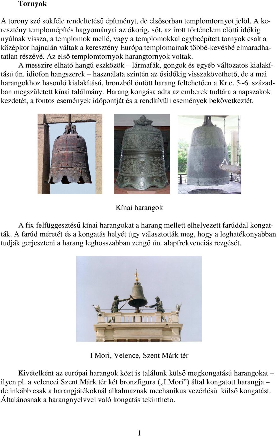 keresztény Európa templomainak többé-kevésbé elmaradhatatlan részévé. Az első templomtornyok harangtornyok voltak. A messzire elható hangú eszközök lármafák, gongok és egyéb változatos kialakítású ún.