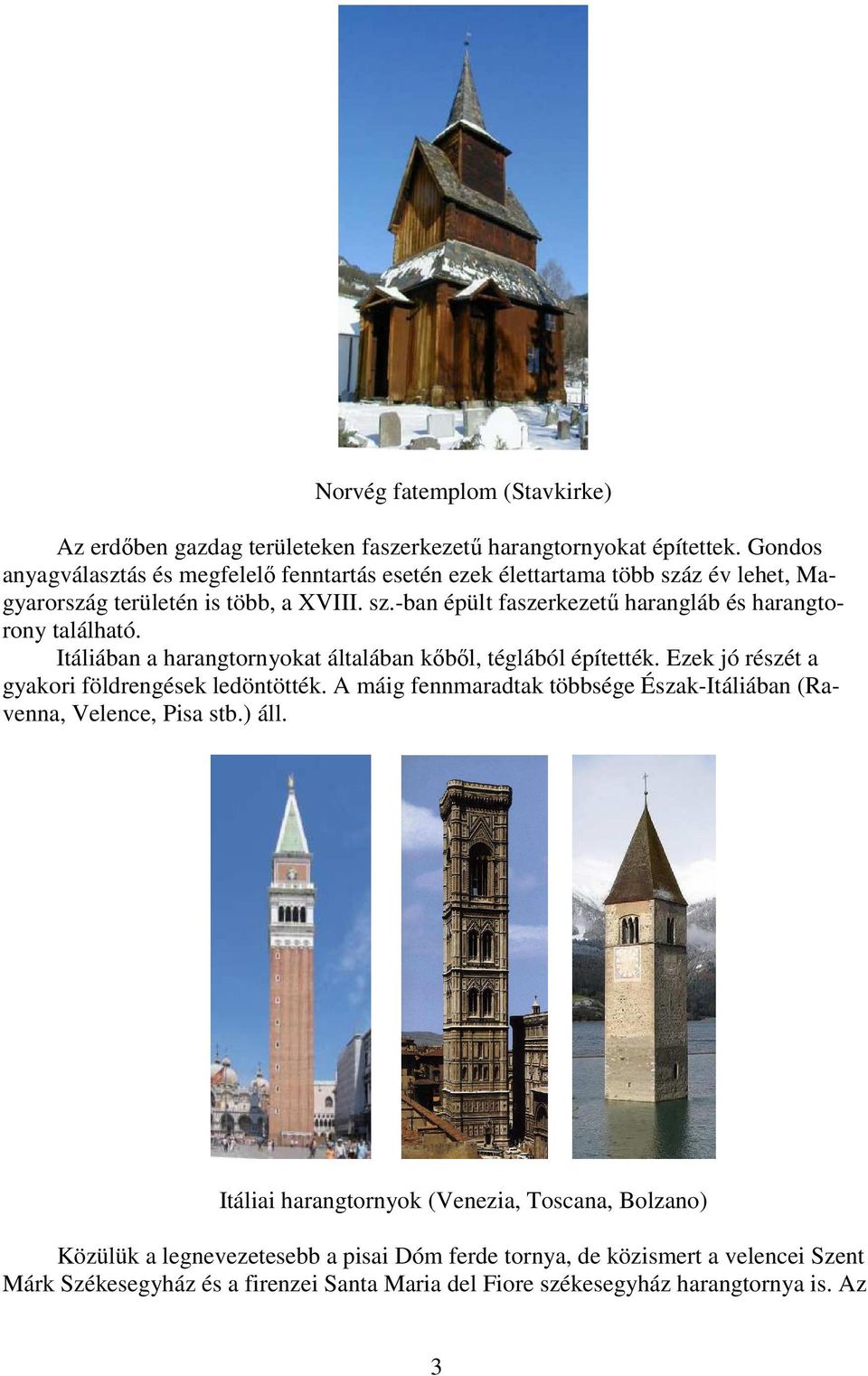 Itáliában a harangtornyokat általában kőből, téglából építették. Ezek jó részét a gyakori földrengések ledöntötték.