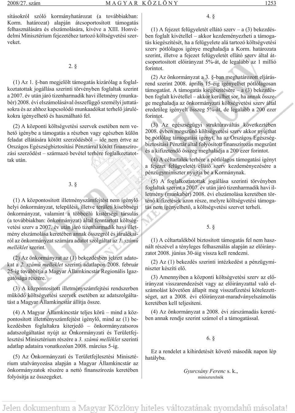 év után járó tizenharmadik havi illetmény (munkabér) 2008. évi elszámolásával összefüggõ személyi juttatásokra és az ahhoz kapcsolódó munkaadókat terhelõ járulékokra igényelhetõ és használható fel.