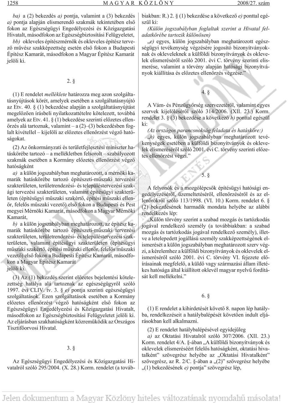 Egészségbiztosítási Felügyeletet, bb) okleveles építészmérnök és okleveles építész tervezõ mûvész szakképzettség esetén elsõ fokon a Budapesti Építész Kamarát, másodfokon a Magyar Építész Kamarát