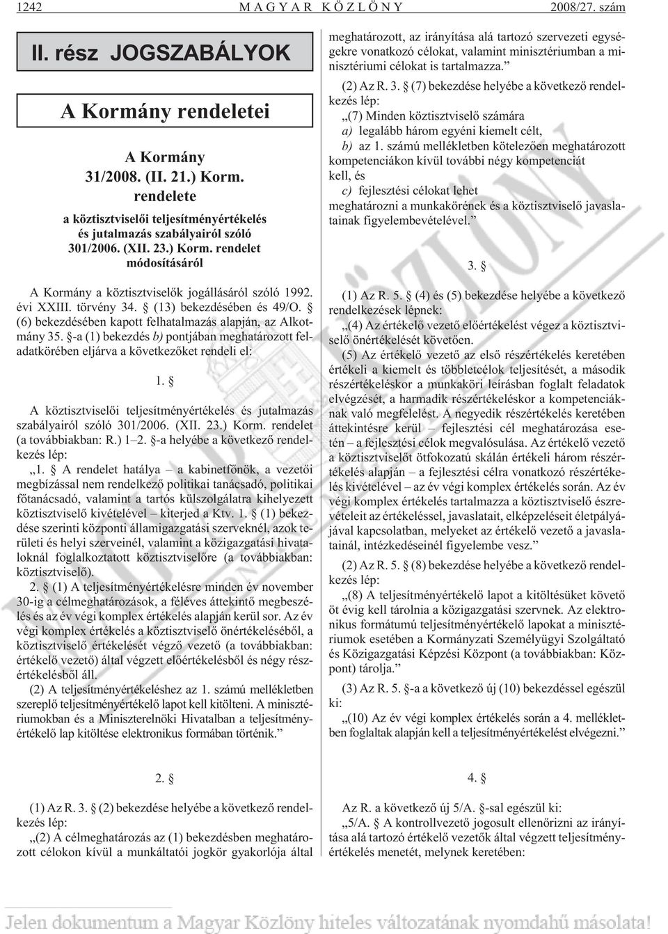 törvény 34. (13) bekezdésében és 49/O. (6) bekezdésében kapott felhatalmazás alapján, az Alkotmány 35. -a (1) bekezdés b) pontjában meghatározott feladatkörében eljárva a következõket rendeli el: 1.