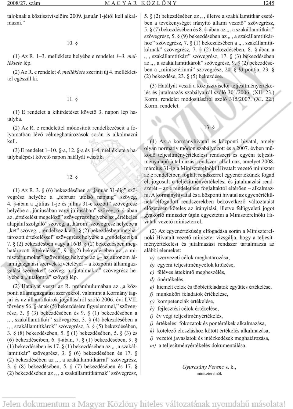 e rendelettel módosított rendelkezéseit a folyamatban lévõ célmeghatározások során is alkalmazni kell. (3) E rendelet 1 10. -a, 12. -a és 1 4.