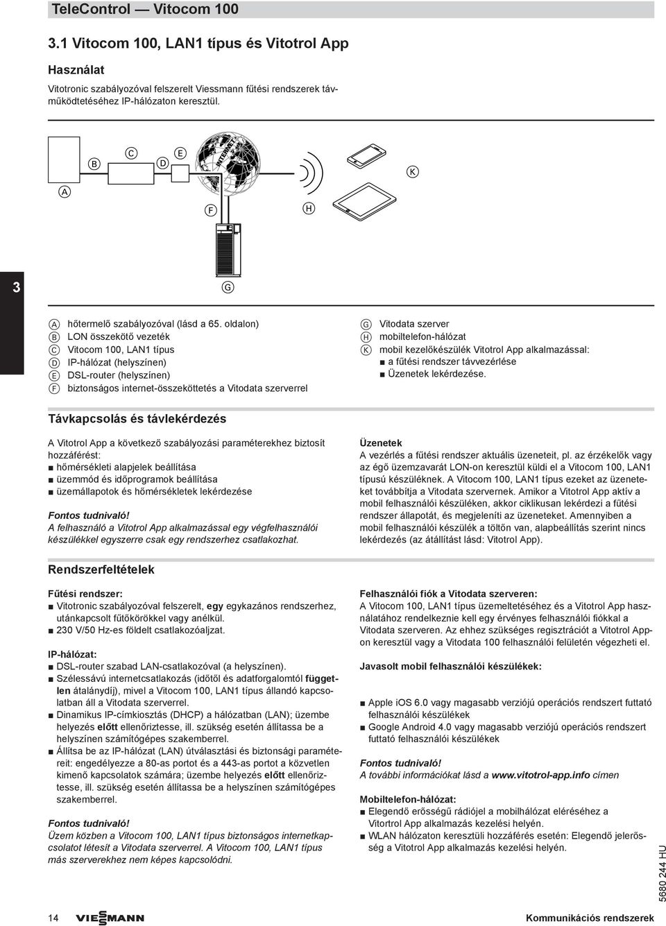 oldalon) B LON összekötő vezeték C Vitocom 100, LAN1 típus D IP-hálózat (helyszínen) E DSL-router (helyszínen) F biztonságos internet-összeköttetés a Vitodata szerverrel G Vitodata szerver H