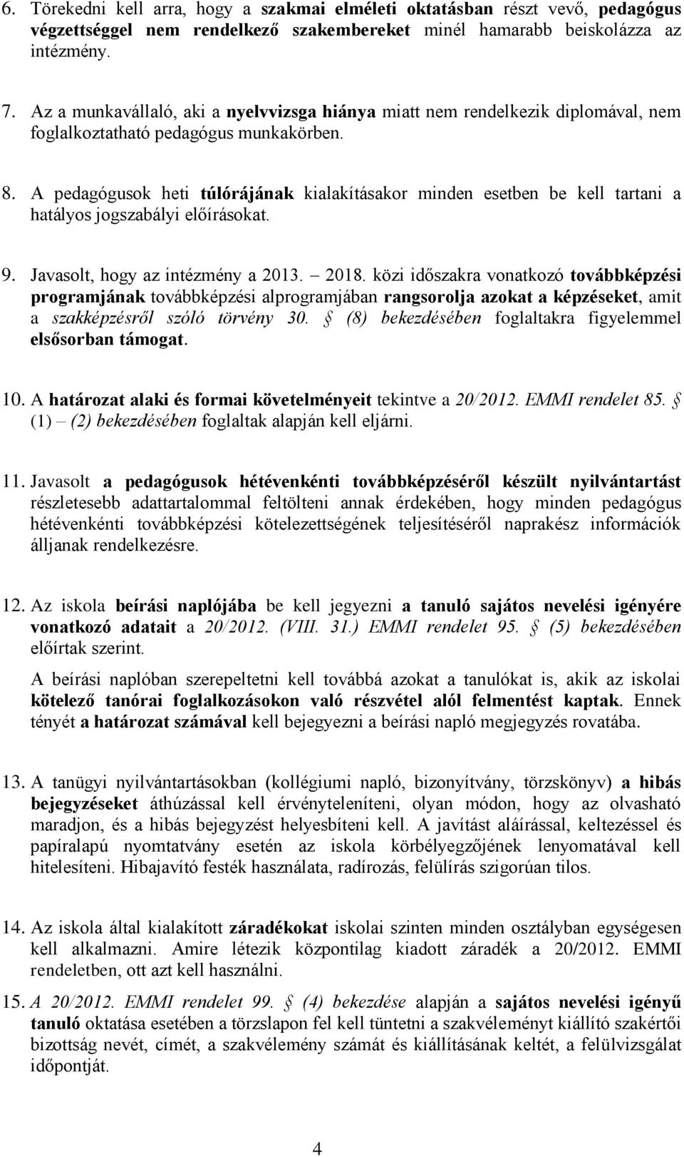 A pedagógusok heti túlórájának kialakításakor minden esetben be kell tartani a hatályos jogszabályi előírásokat. 9. Javasolt, hogy az intézmény a 2013. 2018.