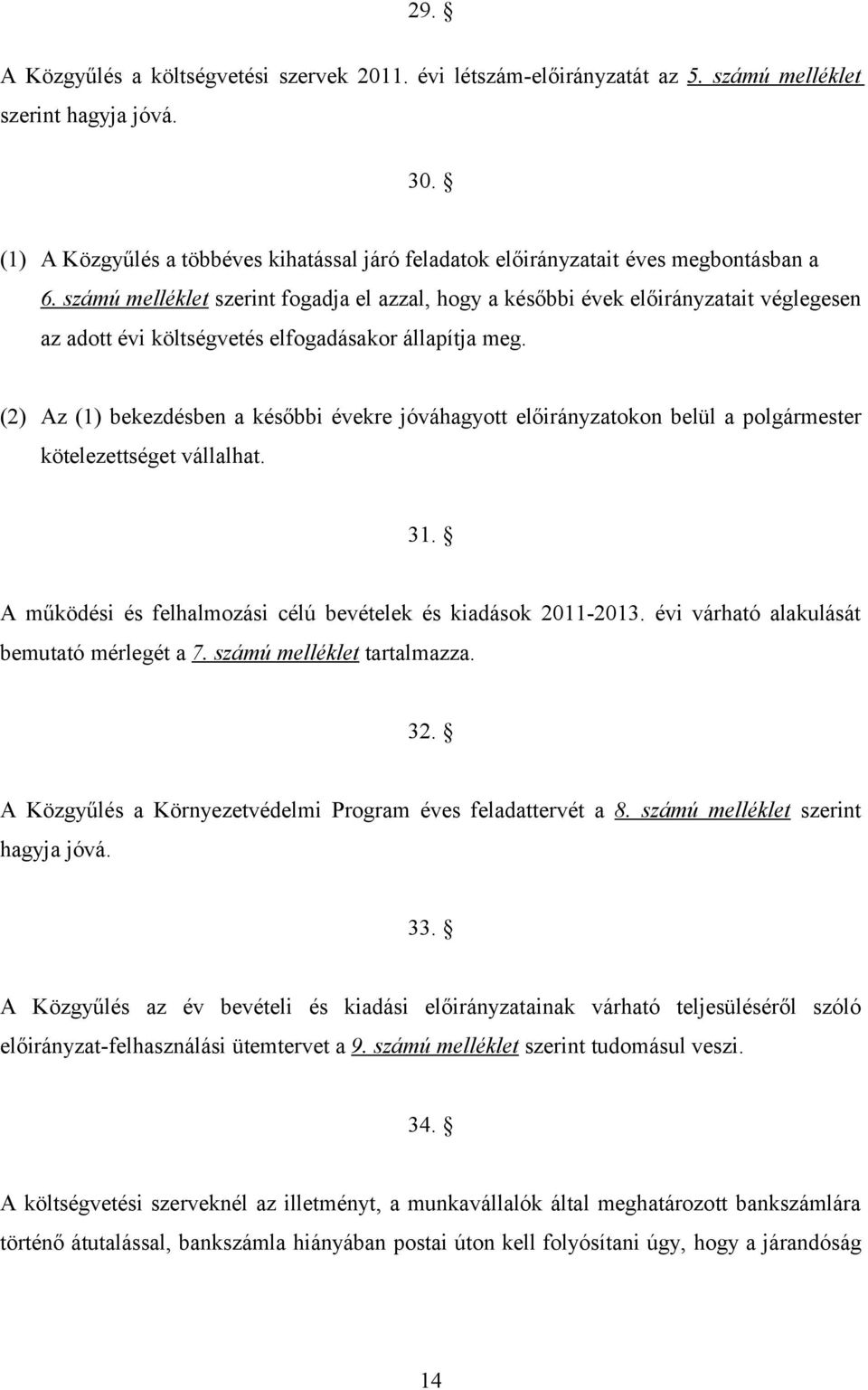 számú melléklet szerint fogadja el azzal, hogy a későbbi évek előirányzatait véglegesen az adott évi költségvetés elfogadásakor állapítja meg.