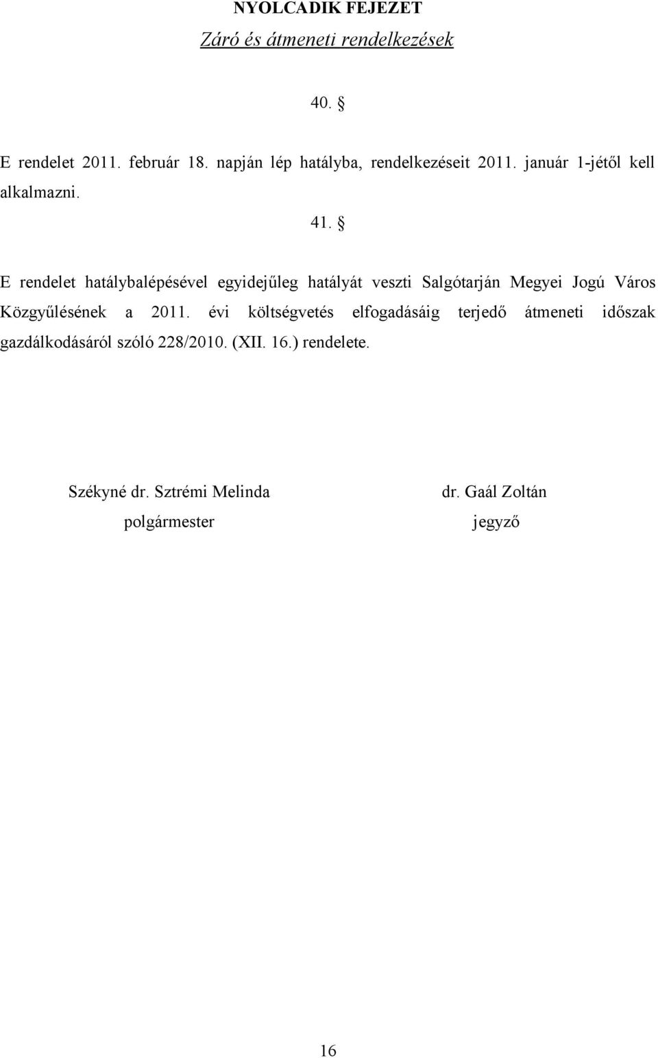 E rendelet hatálybalépésével egyidejűleg hatályát veszti Salgótarján Megyei Jogú Város Közgyűlésének a 2.