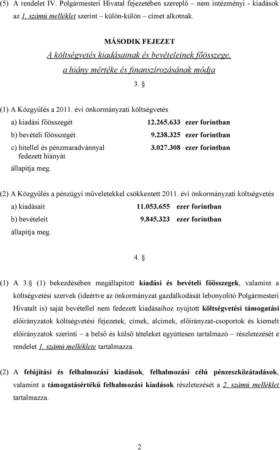 633 ezer forintban b) bevételi főösszegét 9.238.325 ezer forintban c) hitellel és pénzmaradvánnyal 3.27.38 ezer forintban fedezett hiányát állapítja meg.