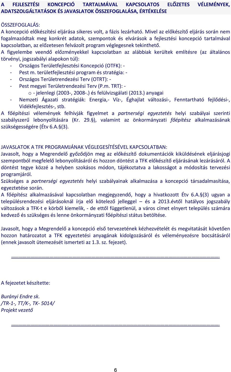 Mivel az előkészítő eljárás során nem fogalmazódtak meg konkrét adatok, szempontok és elvárások a fejlesztési koncepció tartalmával kapcsolatban, az előzetesen felvázolt program véglegesnek