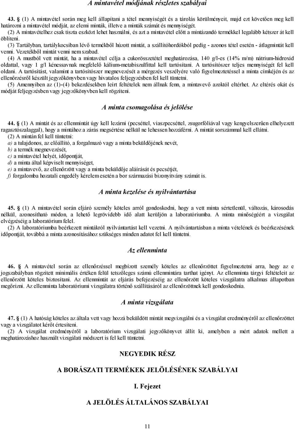 mennyiségét. (2) A mintavételhez csak tiszta eszközt lehet használni, és azt a mintavétel előtt a mintázandó termékkel legalább kétszer át kell öblíteni.