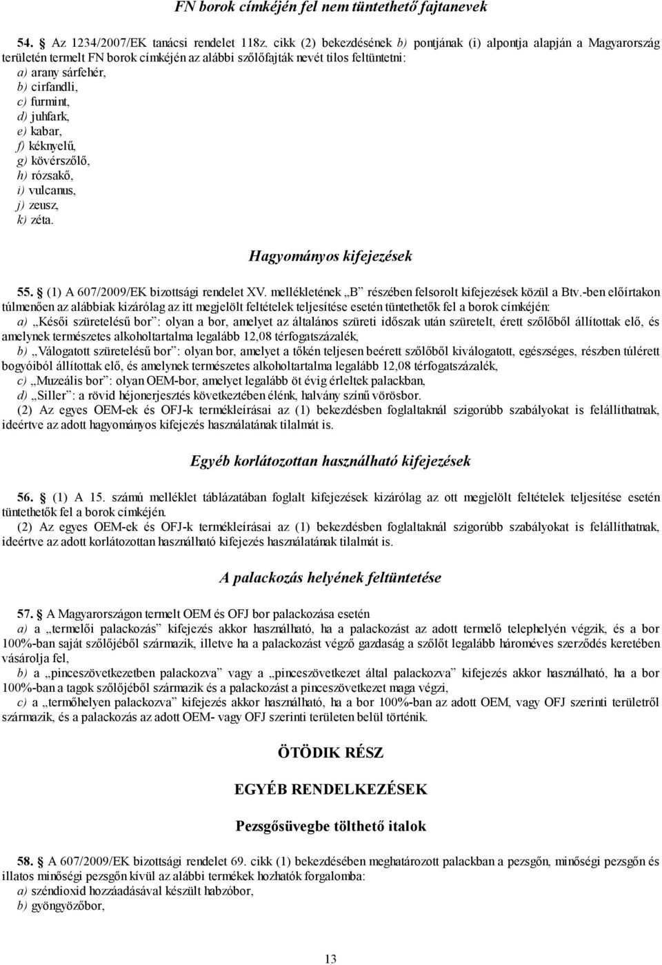 d) juhfark, e) kabar, f) kéknyelű, g) kövérszőlő, h) rózsakő, i) vulcanus, j) zeusz, k) zéta. Hagyományos kifejezések 55. (1) A 607/2009/EK bizottsági rendelet XV.