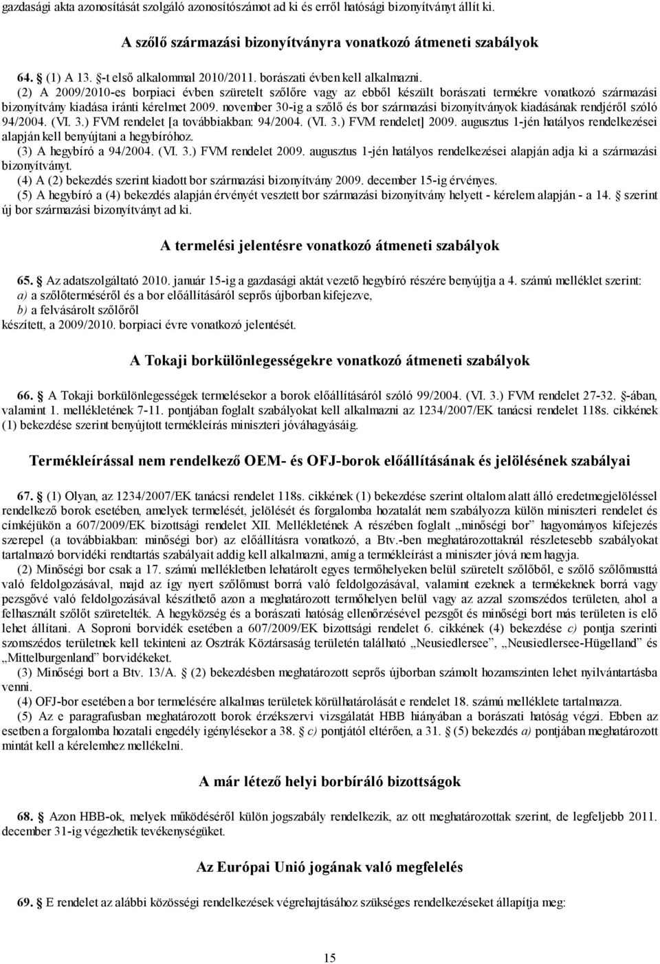 (2) A 2009/2010-es borpiaci évben szüretelt szőlőre vagy az ebből készült borászati termékre vonatkozó származási bizonyítvány kiadása iránti kérelmet 2009.