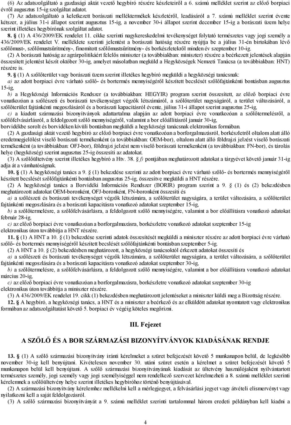 számú melléklet szerint évente kétszer, a július 31-i állapot szerint augusztus 15-ig, a november 30-i állapot szerint december 15-ig a borászati üzem helye szerint illetékes hegybírónak szolgáltat