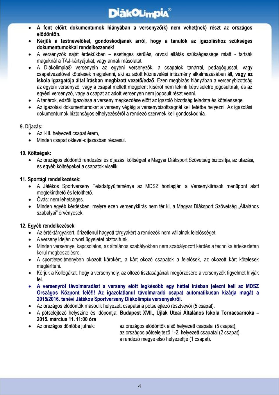 A versenyzők saját érdekükben esetleges sérülés, orvosi ellátás szükségessége miatt - tartsák maguknál a TAJ-kártyájukat, vagy annak másolatát.