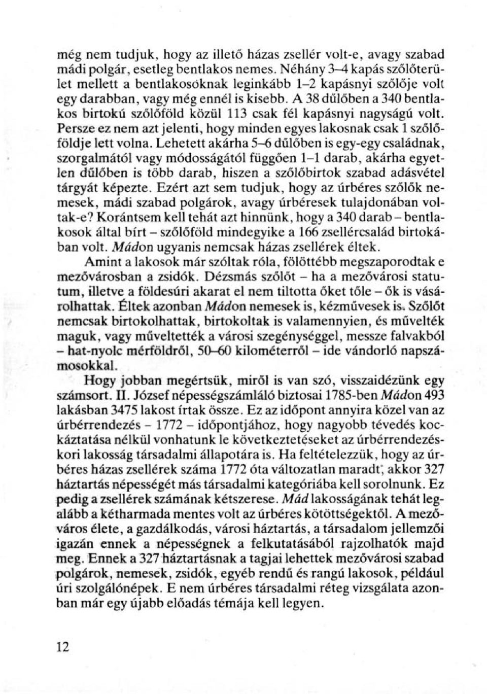 A 38 dűlőben a 340 bentlakos birtokú szőlőföld közül 3 csak fél kapásnyi nagyságú volt. Persze ez nem azt jelenti, hogy minden egyes lakosnak csak szőlőföldje lett volna.