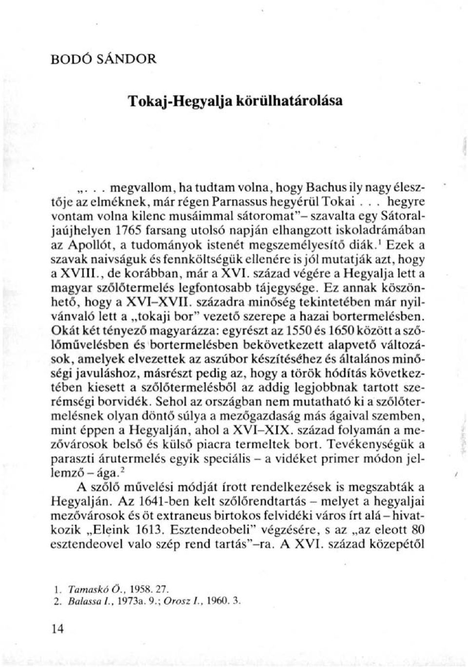 Ezek a szavak naivságuk és fennköltségük ellenére is jól mutatják azt, hogy a XVIII., de korábban, már a XVI. század végére a Hegyalja lett a magyar szőlőtermelés legfontosabb tájegysége.