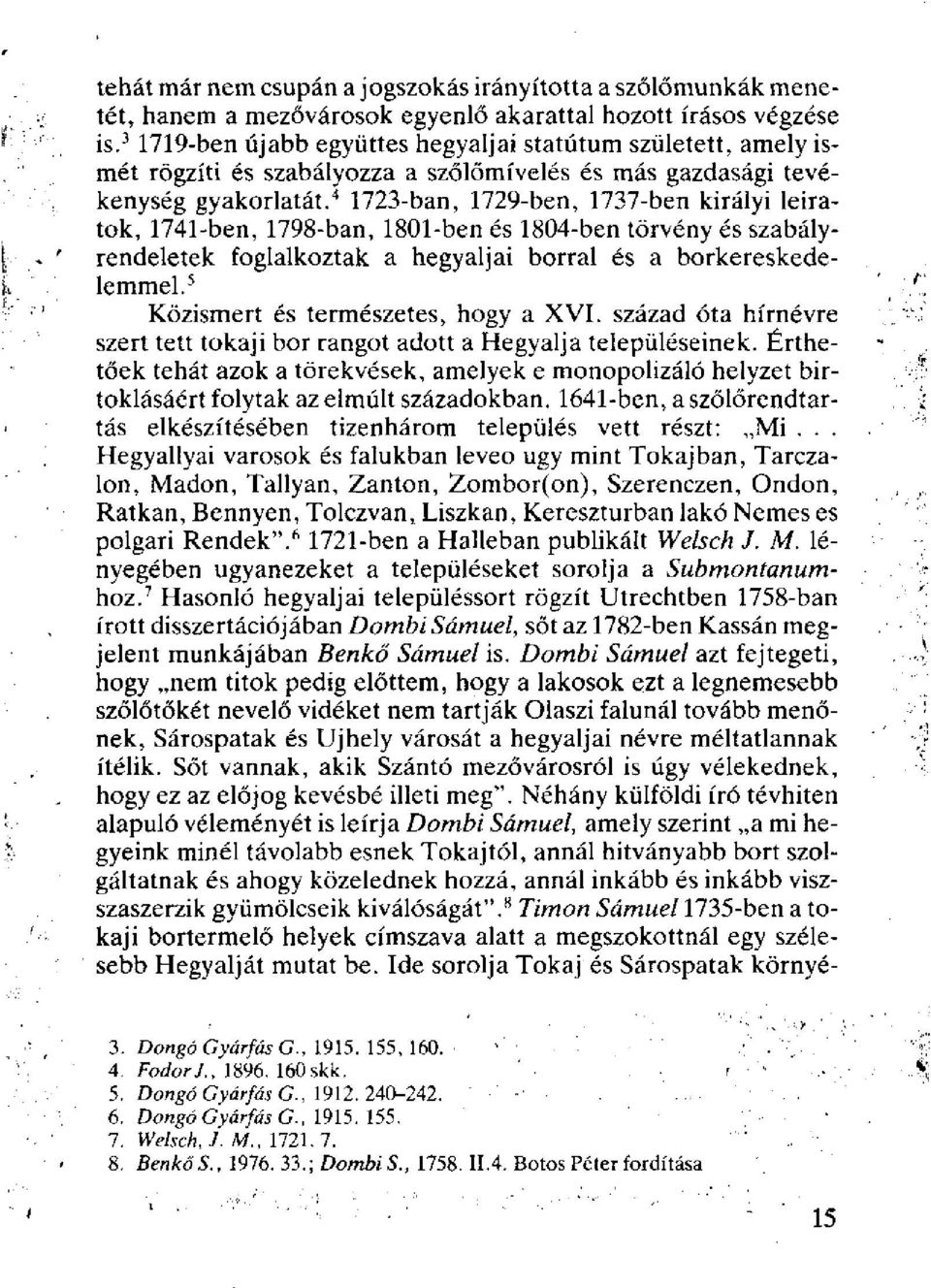 4 723-ban, 729-ben, 737-ben királyi leiratok, 74-ben, 798-ban, 80-ben és 804-ben törvény és szabályrendeletek foglalkoztak a hegyaljai borral és a borkereskedelemmel.