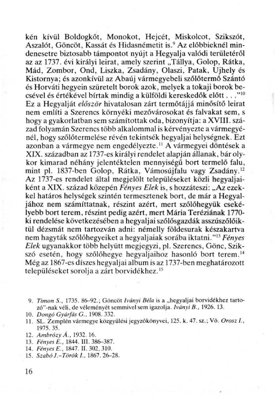 szüretelt borok azok, melyek a tokaji borok becsével és értékével bírtak mindig a külföldi kereskedők előtt.