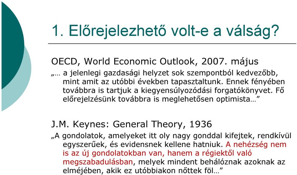 Ennek fényében továbbra is tartjuk a kiegyensúlyozódási forgatókönyvet. Fő előrejelzésünk továbbra is meglehetősen optimista J.M.