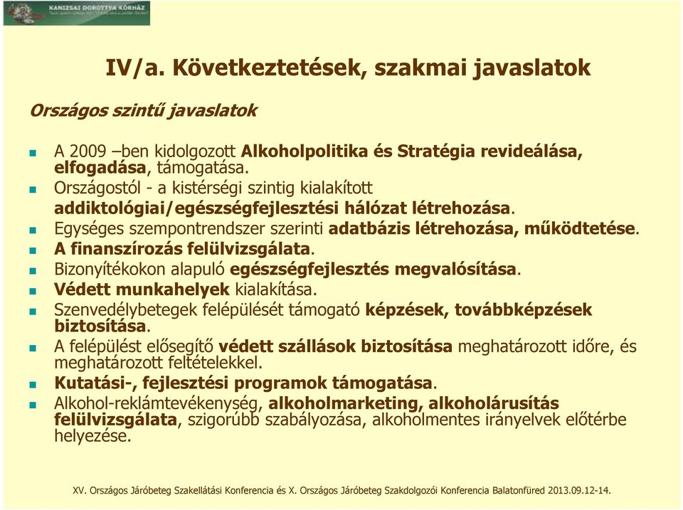 A finanszírozás felülvizsgálata. Bizonyítékokon alapuló egészségfejlesztés megvalósítása. Védett munkahelyek kialakítása. Szenvedélybetegek felépülését támogató képzések, továbbképzések biztosítása.