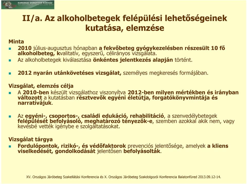 Vizsgálat, elemzés célja A 2010-ben készült vizsgálathoz viszonyítva 2012-ben milyen mértékben és irányban változott a kutatásban résztvevők egyéni életútja, forgatókönyvmintája és narratívájuk.