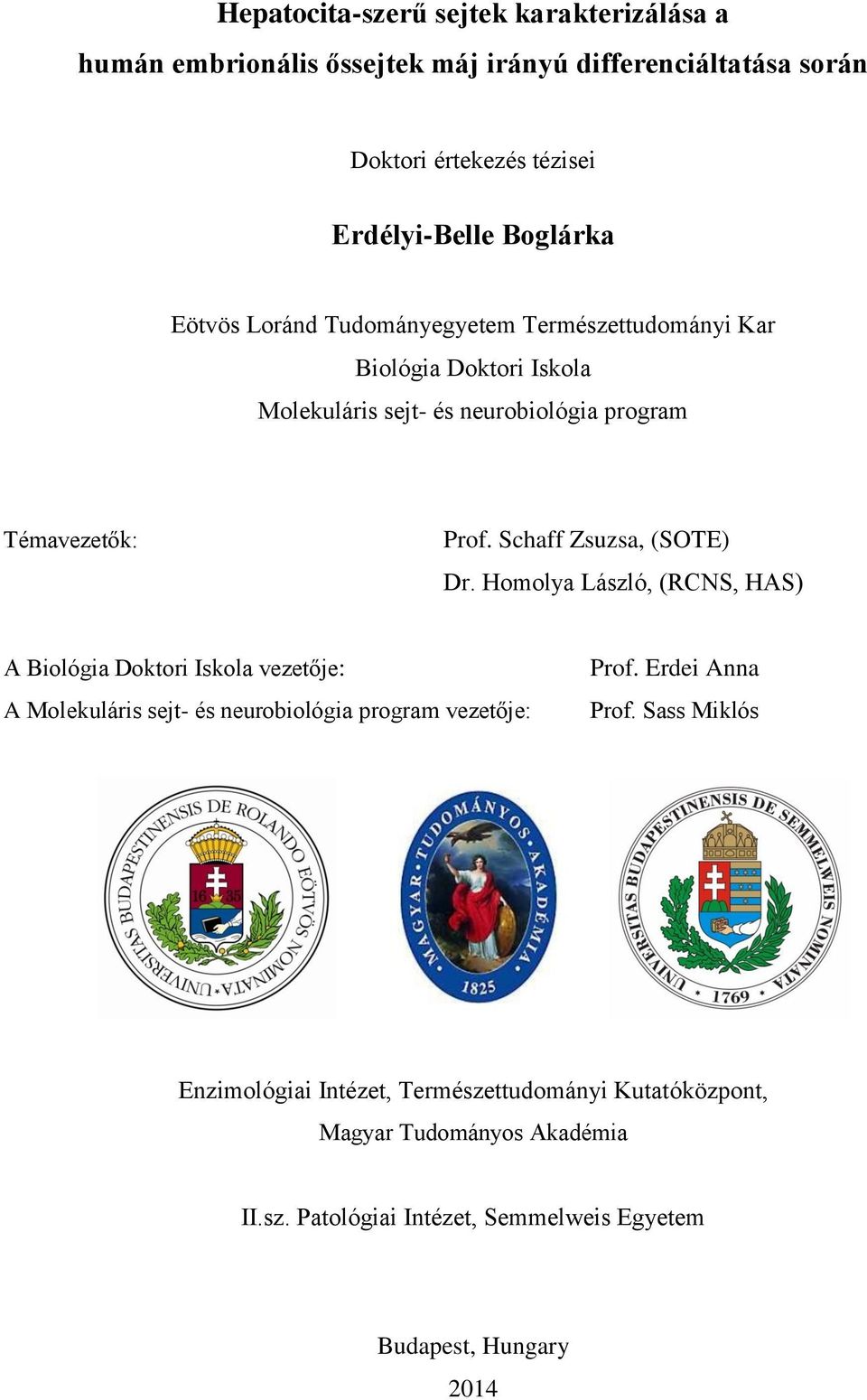 Schaff Zsuzsa, (SOTE) Dr. Homolya László, (RCNS, HAS) A Biológia Doktori Iskola vezetője: A Molekuláris sejt- és neurobiológia program vezetője: Prof.