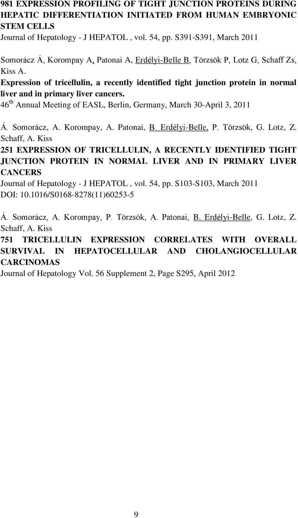 Expression of tricellulin, a recently identified tight junction protein in normal liver and in primary liver cancers. 46 th Annual Meeting of EASL, Berlin, Germany, March 30-April 3, 2011 Á.