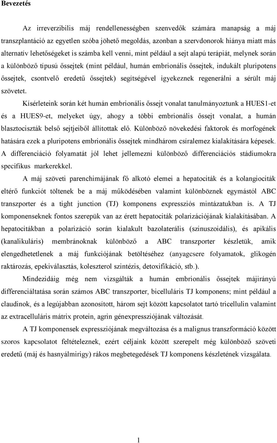 őssejtek) segítségével igyekeznek regenerálni a sérült máj szövetet.