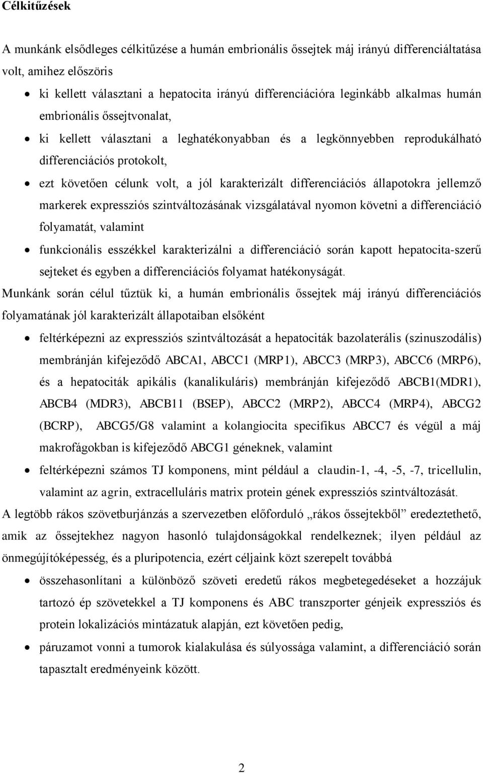 differenciációs állapotokra jellemző markerek expressziós szintváltozásának vizsgálatával nyomon követni a differenciáció folyamatát, valamint funkcionális esszékkel karakterizálni a differenciáció