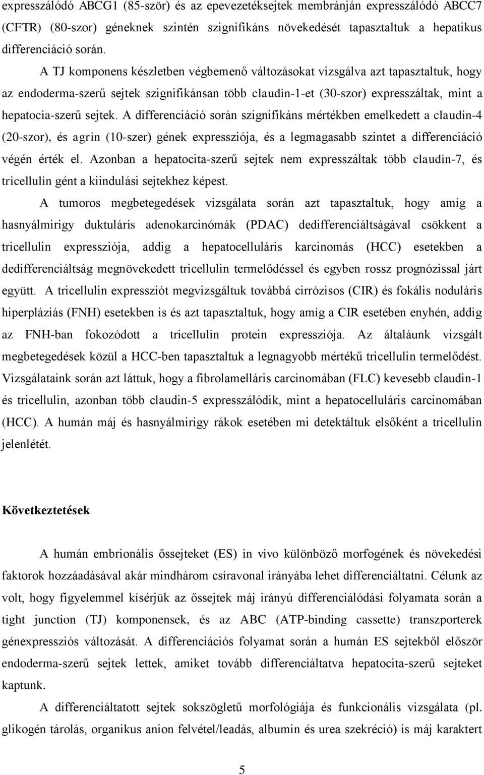 A differenciáció során szignifikáns mértékben emelkedett a claudin-4 (20-szor), és agrin (10-szer) gének expressziója, és a legmagasabb szintet a differenciáció végén érték el.