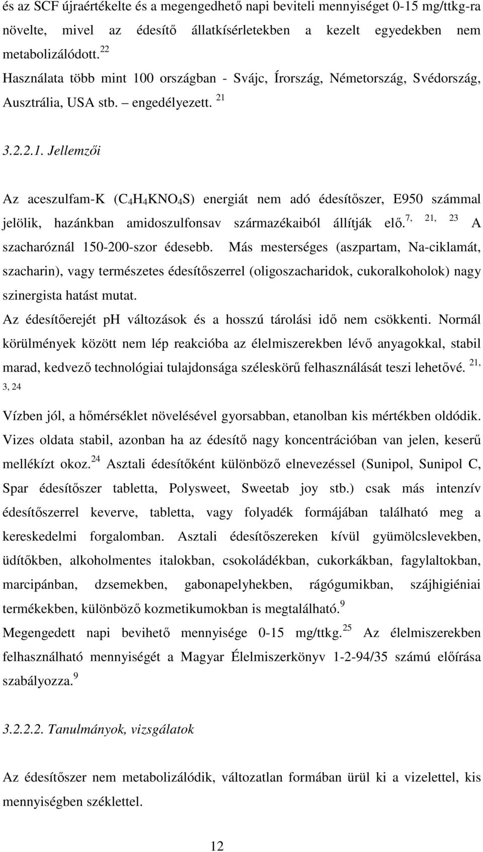7, 21, 23 A szacharóznál 150-200-szor édesebb. Más mesterséges (aszpartam, Na-ciklamát, szacharin), vagy természetes édesítőszerrel (oligoszacharidok, cukoralkoholok) nagy szinergista hatást mutat.